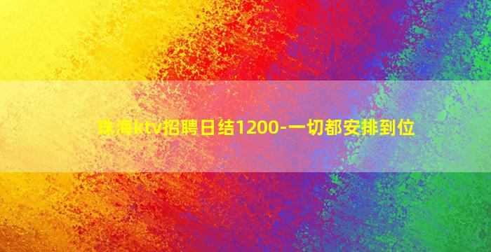 珠海ktv招聘日结1200-一切都安排到位